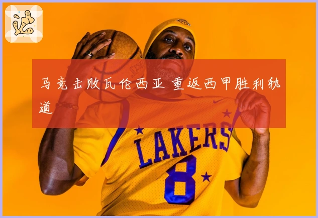 马竞击败瓦伦西亚 重返西甲胜利轨道