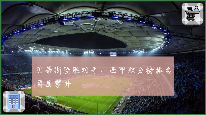 贝蒂斯险胜对手，西甲积分榜排名再度攀升